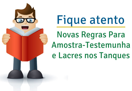 Novas regras para Amostra-testemunha e lacres nos tanques
