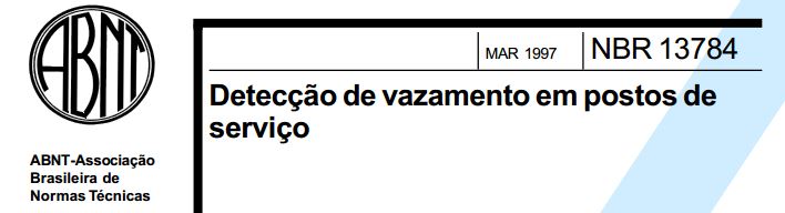 NBR 13784 – Estabelece os procedimentos necessários à detecção de vazamentos em sistema de abastecimento subterrâneo de combustíveis (SASC).