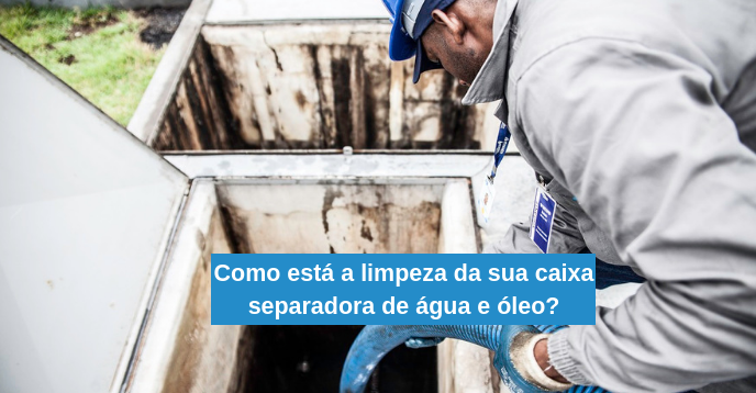 Como está a limpeza da sua caixa separadora de água e óleo?