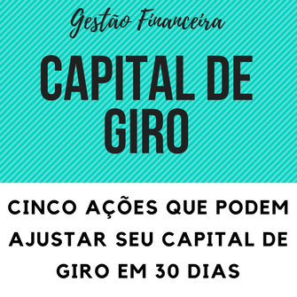 Cinco Ações que Podem Ajustar seu Capital de Giro em 30 dias