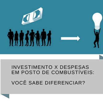 Investimento x despesas em posto de combustíveis: você sabe diferenciar?