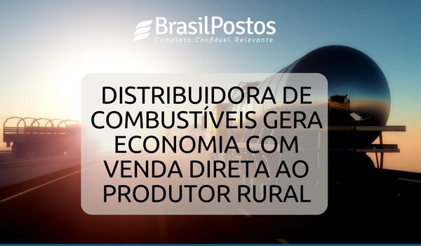 Distribuidora de combustíveis gera economia com venda direta ao produtor rural