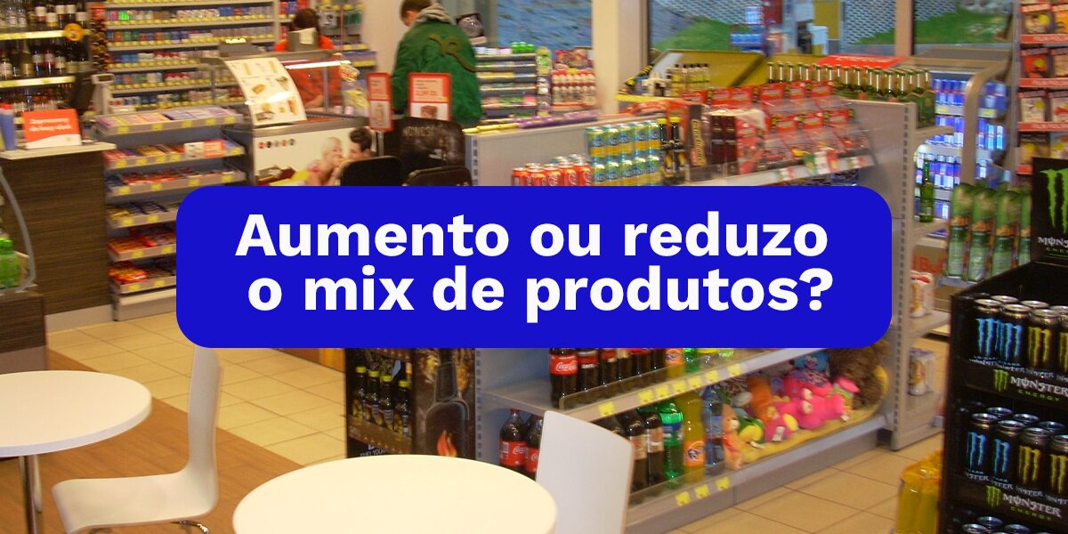 Aumento ou reduzo o mix de produtos da minha loja de conveniência?