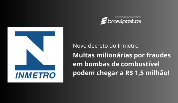 Novo decreto do Inmetro: Multas milionárias por fraudes em bombas de combustíve podem chegar a R$ 1,5 MILHÃO