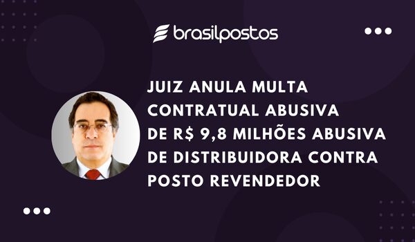 Juiz Anula Multa Contratual Abusiva de R$ 9,8 Milhões de Distribuidora contra Posto Revendedor