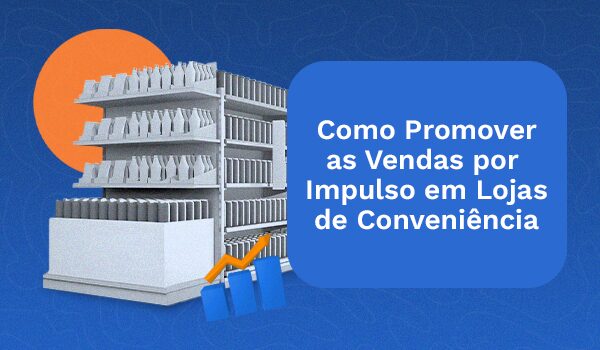 Como Promover as Vendas por Impulso em Lojas de Conveniência