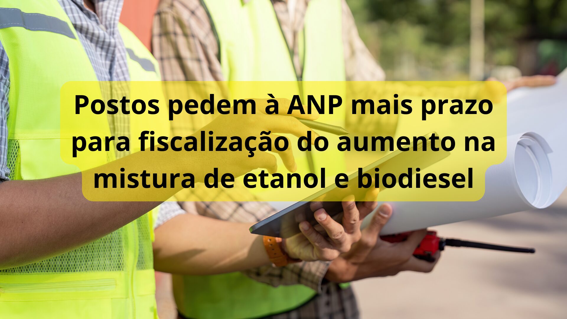 Postos pedem à ANP mais prazo para fiscalização do aumento na mistura de etanol e biodiesel