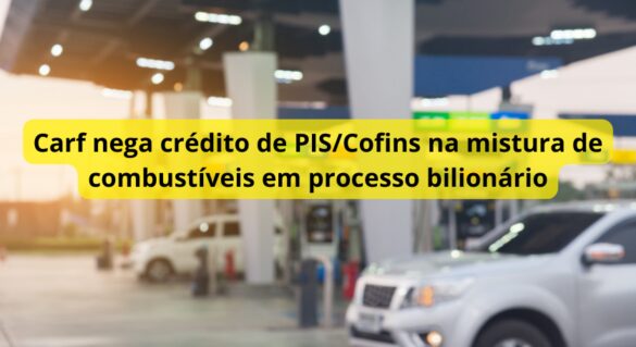 Carf nega crédito de PIS/Cofins na mistura de combustíveis em processo bilionário