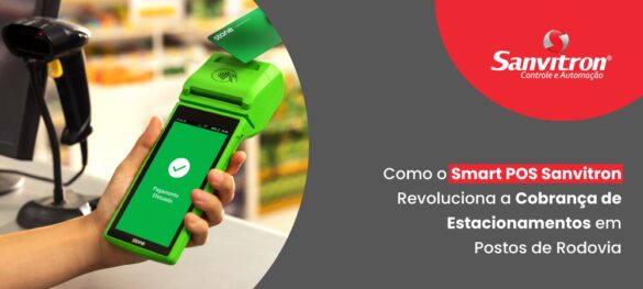 Como o Smart POS Sanvitron Revoluciona a Cobrança de Estacionamentos em Postos de Rodovia