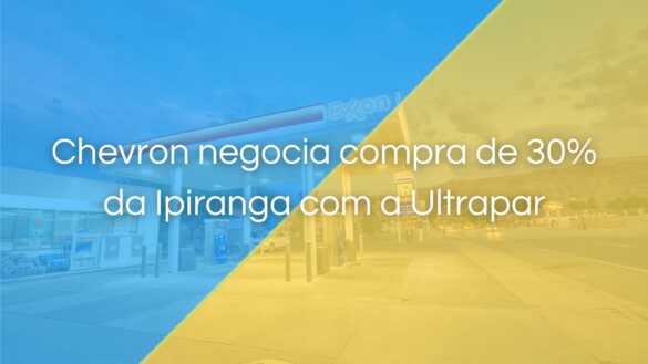 A joia da coroa: Chevron negocia compra de 30% da Ipiranga com a Ultrapar (UGPA3), diz jornal
