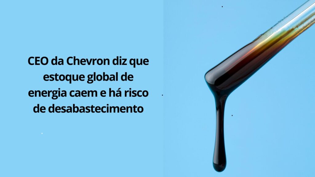 CEO da Chevron diz que estoque global de energia caem e há risco de desabastecimento