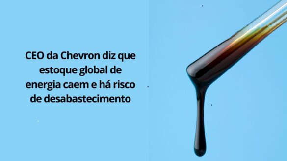 CEO da Chevron diz que estoque global de energia caem e há risco de desabastecimento